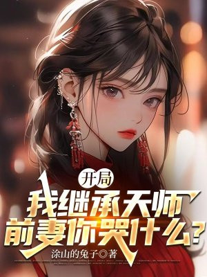 开局我继承天师，前妻你哭什么？